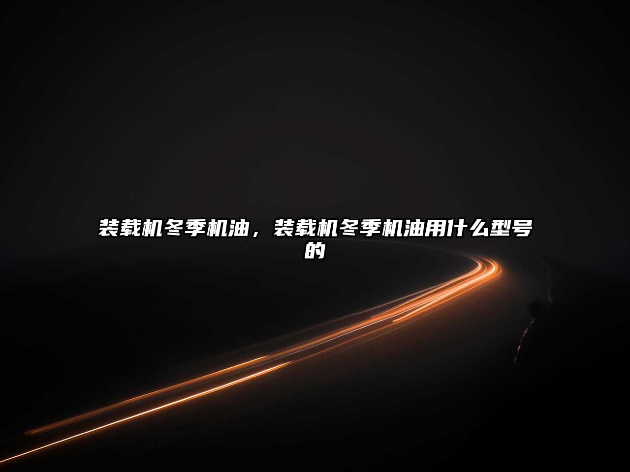裝載機(jī)冬季機(jī)油，裝載機(jī)冬季機(jī)油用什么型號的