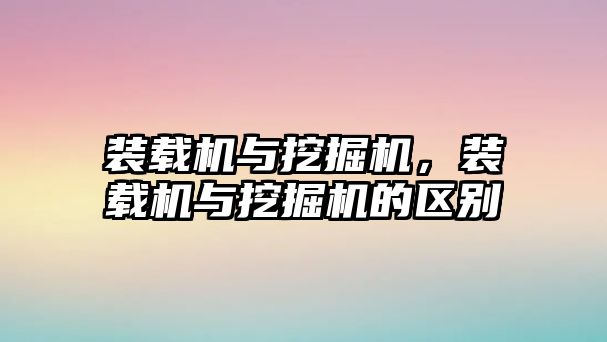 裝載機與挖掘機，裝載機與挖掘機的區(qū)別