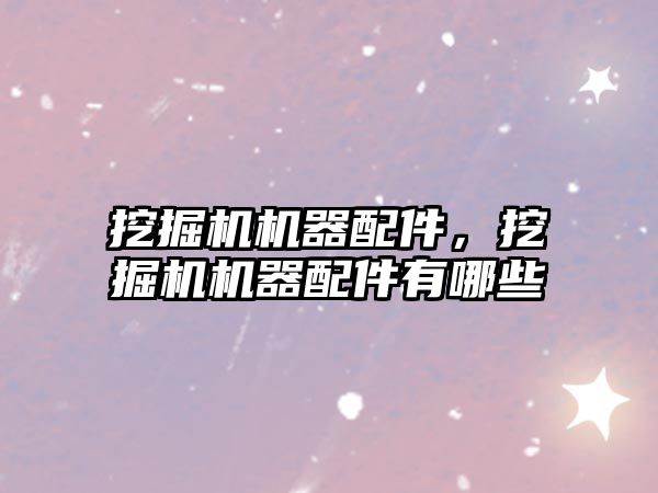挖掘機(jī)機(jī)器配件，挖掘機(jī)機(jī)器配件有哪些