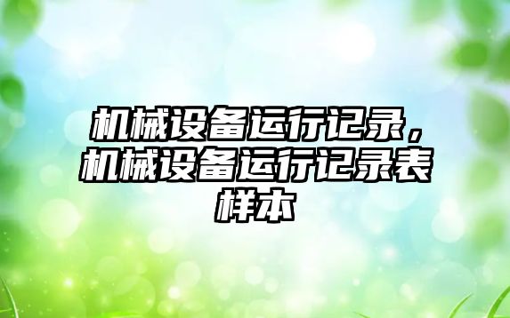 機(jī)械設(shè)備運行記錄，機(jī)械設(shè)備運行記錄表樣本