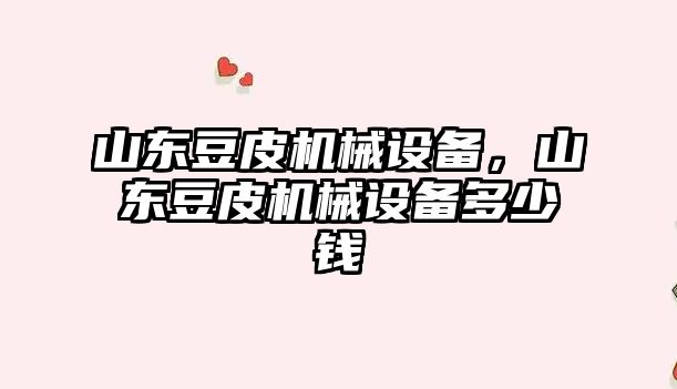 山東豆皮機(jī)械設(shè)備，山東豆皮機(jī)械設(shè)備多少錢