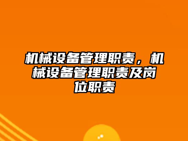 機(jī)械設(shè)備管理職責(zé)，機(jī)械設(shè)備管理職責(zé)及崗位職責(zé)