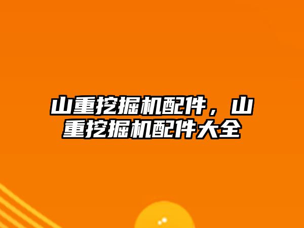 山重挖掘機(jī)配件，山重挖掘機(jī)配件大全
