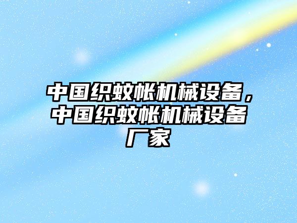 中國織蚊帳機械設備，中國織蚊帳機械設備廠家