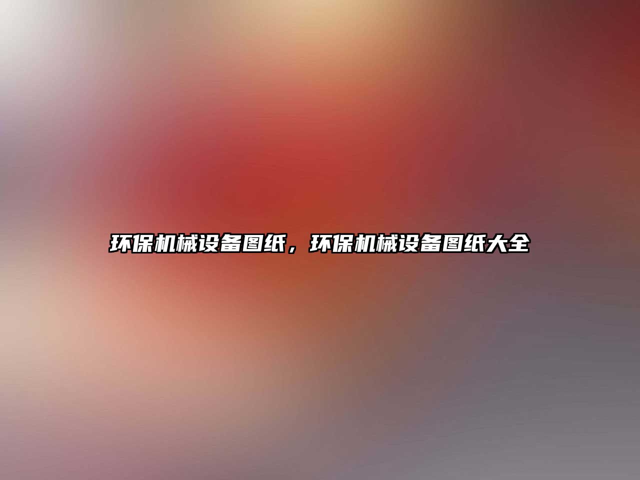環(huán)保機(jī)械設(shè)備圖紙，環(huán)保機(jī)械設(shè)備圖紙大全