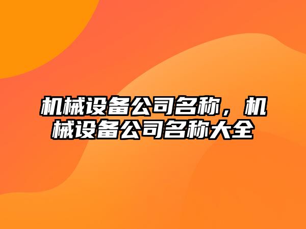 機械設(shè)備公司名稱，機械設(shè)備公司名稱大全