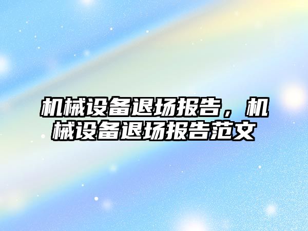 機械設備退場報告，機械設備退場報告范文