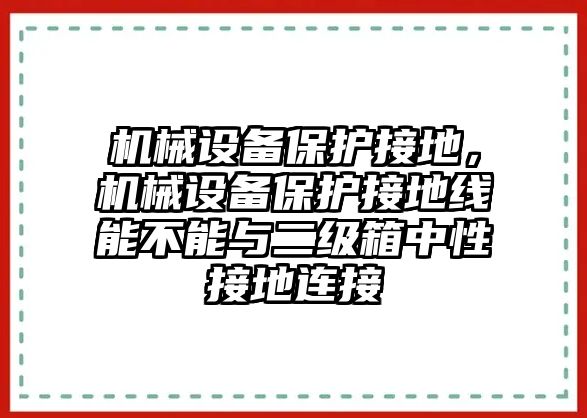 機械設(shè)備保護接地，機械設(shè)備保護接地線能不能與二級箱中性接地連接