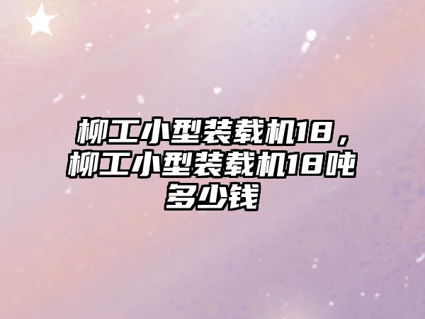 柳工小型裝載機18，柳工小型裝載機18噸多少錢