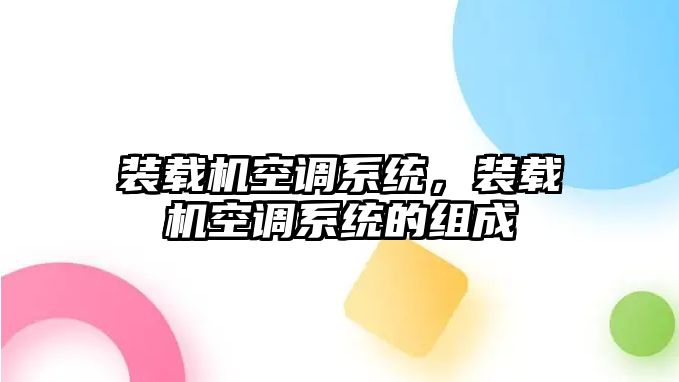 裝載機空調(diào)系統(tǒng)，裝載機空調(diào)系統(tǒng)的組成