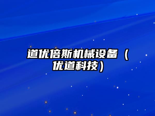 道優(yōu)倍斯機(jī)械設(shè)備（優(yōu)道科技）