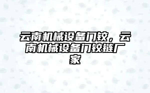 云南機械設備門鉸，云南機械設備門鉸鏈廠家