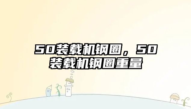 50裝載機鋼圈，50裝載機鋼圈重量