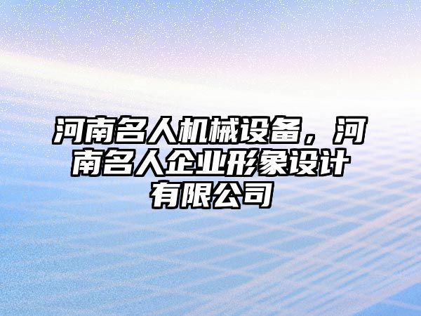 河南名人機(jī)械設(shè)備，河南名人企業(yè)形象設(shè)計(jì)有限公司