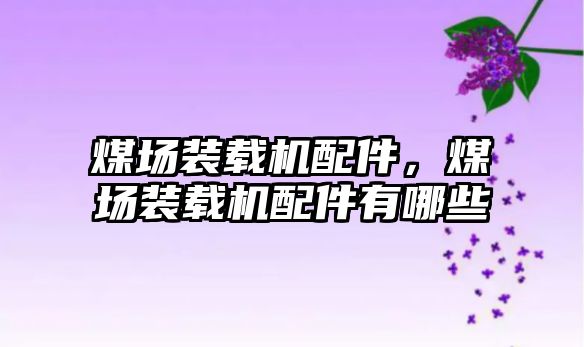煤場裝載機配件，煤場裝載機配件有哪些