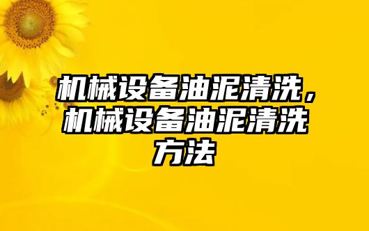 機(jī)械設(shè)備油泥清洗，機(jī)械設(shè)備油泥清洗方法