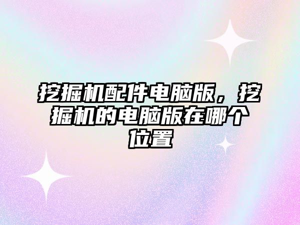 挖掘機配件電腦版，挖掘機的電腦版在哪個位置