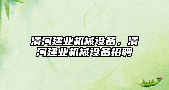 清河建業(yè)機(jī)械設(shè)備，清河建業(yè)機(jī)械設(shè)備招聘