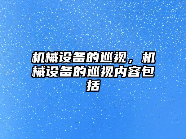 機械設(shè)備的巡視，機械設(shè)備的巡視內(nèi)容包括