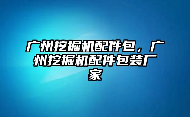 廣州挖掘機配件包，廣州挖掘機配件包裝廠家