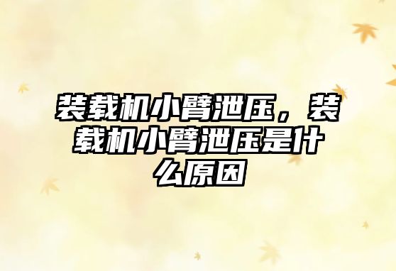 裝載機(jī)小臂泄壓，裝載機(jī)小臂泄壓是什么原因