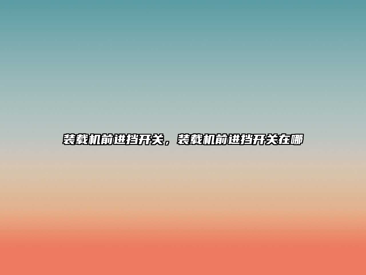 裝載機(jī)前進(jìn)擋開關(guān)，裝載機(jī)前進(jìn)擋開關(guān)在哪