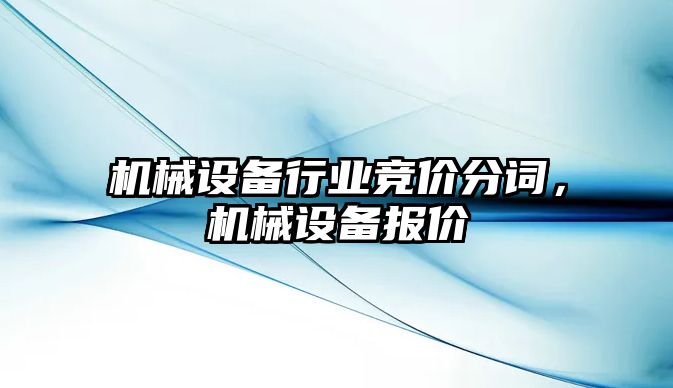 機(jī)械設(shè)備行業(yè)競(jìng)價(jià)分詞，機(jī)械設(shè)備報(bào)價(jià)