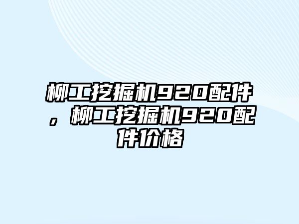 柳工挖掘機(jī)920配件，柳工挖掘機(jī)920配件價(jià)格