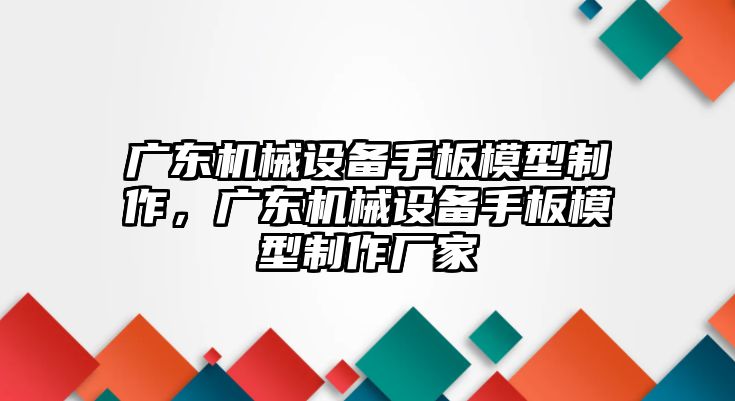 廣東機械設(shè)備手板模型制作，廣東機械設(shè)備手板模型制作廠家