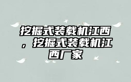挖掘式裝載機江西，挖掘式裝載機江西廠家