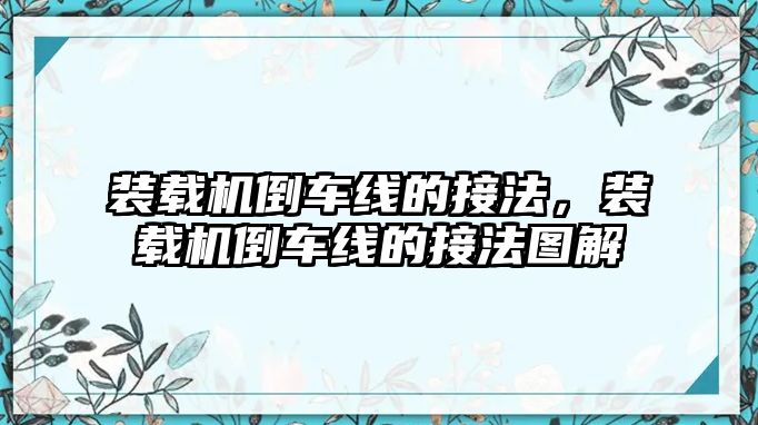 裝載機倒車線的接法，裝載機倒車線的接法圖解