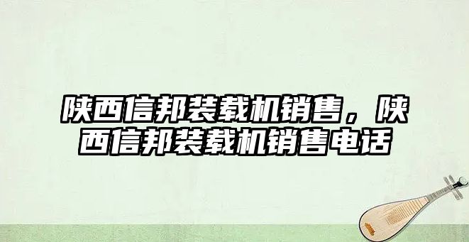 陜西信邦裝載機(jī)銷售，陜西信邦裝載機(jī)銷售電話