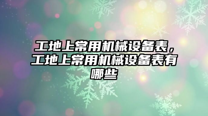 工地上常用機(jī)械設(shè)備表，工地上常用機(jī)械設(shè)備表有哪些