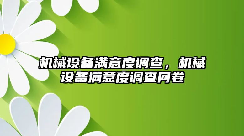 機(jī)械設(shè)備滿意度調(diào)查，機(jī)械設(shè)備滿意度調(diào)查問卷