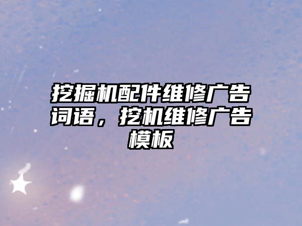 挖掘機(jī)配件維修廣告詞語，挖機(jī)維修廣告模板