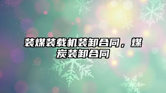 裝煤裝載機裝卸合同，煤炭裝卸合同