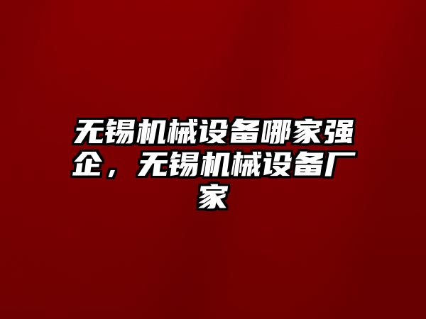 無(wú)錫機(jī)械設(shè)備哪家強(qiáng)企，無(wú)錫機(jī)械設(shè)備廠家