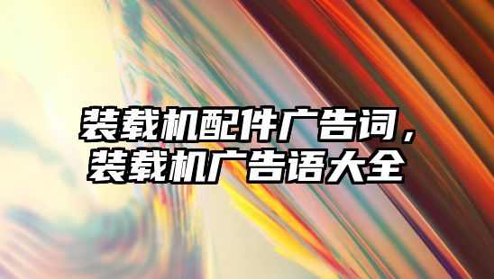 裝載機(jī)配件廣告詞，裝載機(jī)廣告語(yǔ)大全