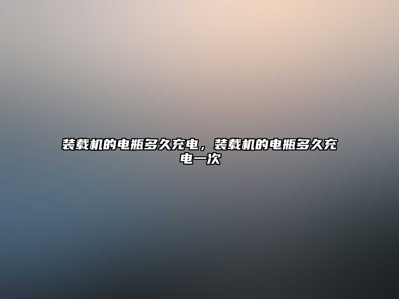 裝載機的電瓶多久充電，裝載機的電瓶多久充電一次