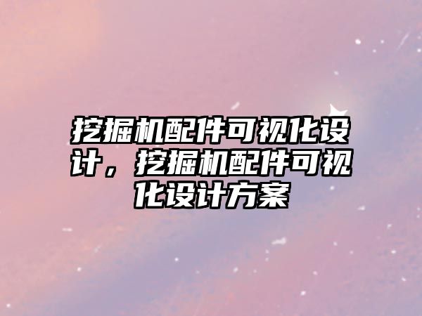 挖掘機配件可視化設(shè)計，挖掘機配件可視化設(shè)計方案