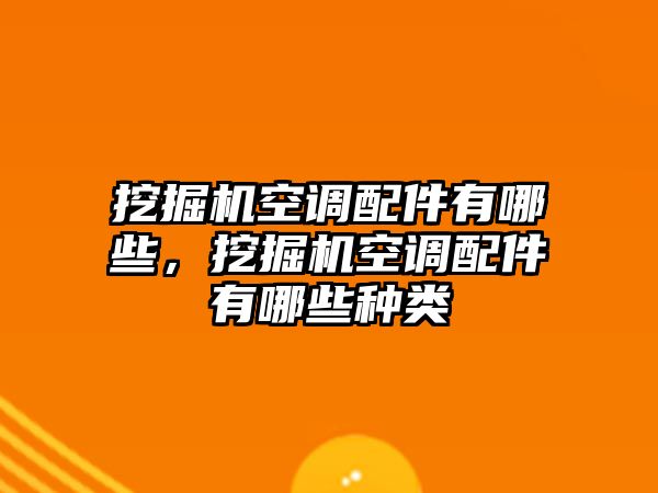 挖掘機(jī)空調(diào)配件有哪些，挖掘機(jī)空調(diào)配件有哪些種類