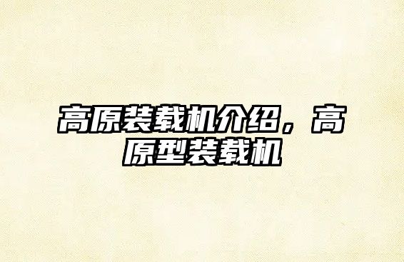 高原裝載機介紹，高原型裝載機
