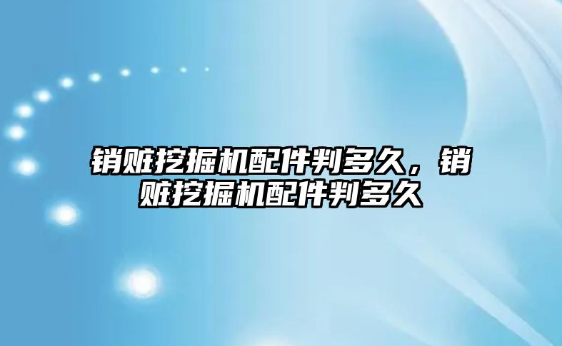 銷贓挖掘機配件判多久，銷贓挖掘機配件判多久