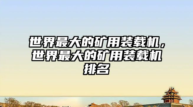 世界最大的礦用裝載機(jī)，世界最大的礦用裝載機(jī)排名
