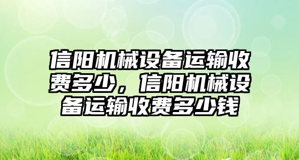 信陽機械設備運輸收費多少，信陽機械設備運輸收費多少錢