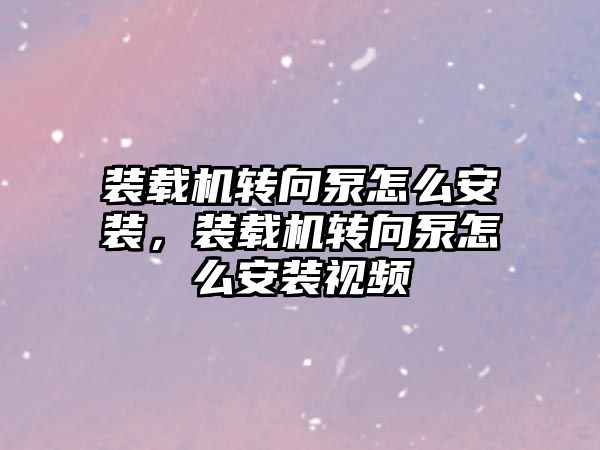 裝載機轉向泵怎么安裝，裝載機轉向泵怎么安裝視頻