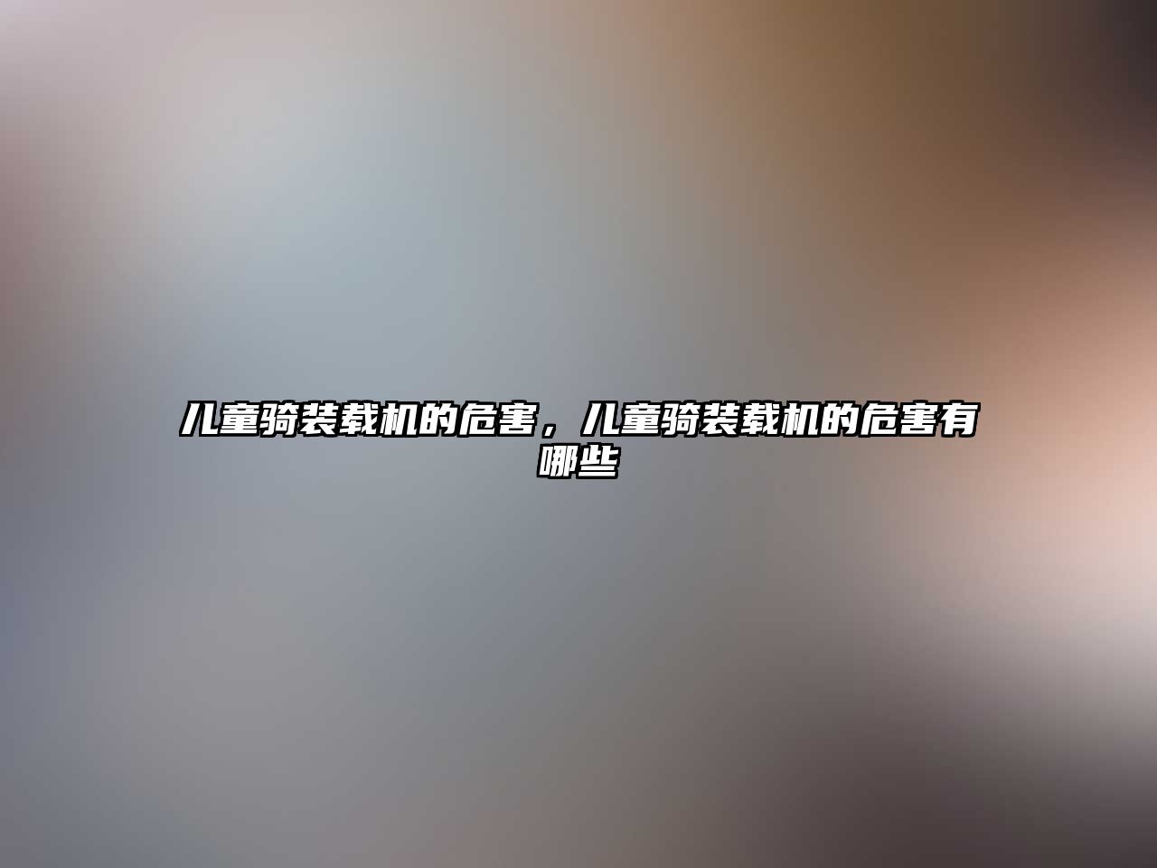 兒童騎裝載機的危害，兒童騎裝載機的危害有哪些