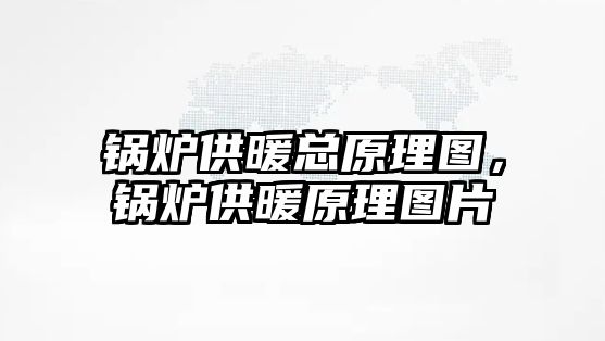 鍋爐供暖總原理圖，鍋爐供暖原理圖片