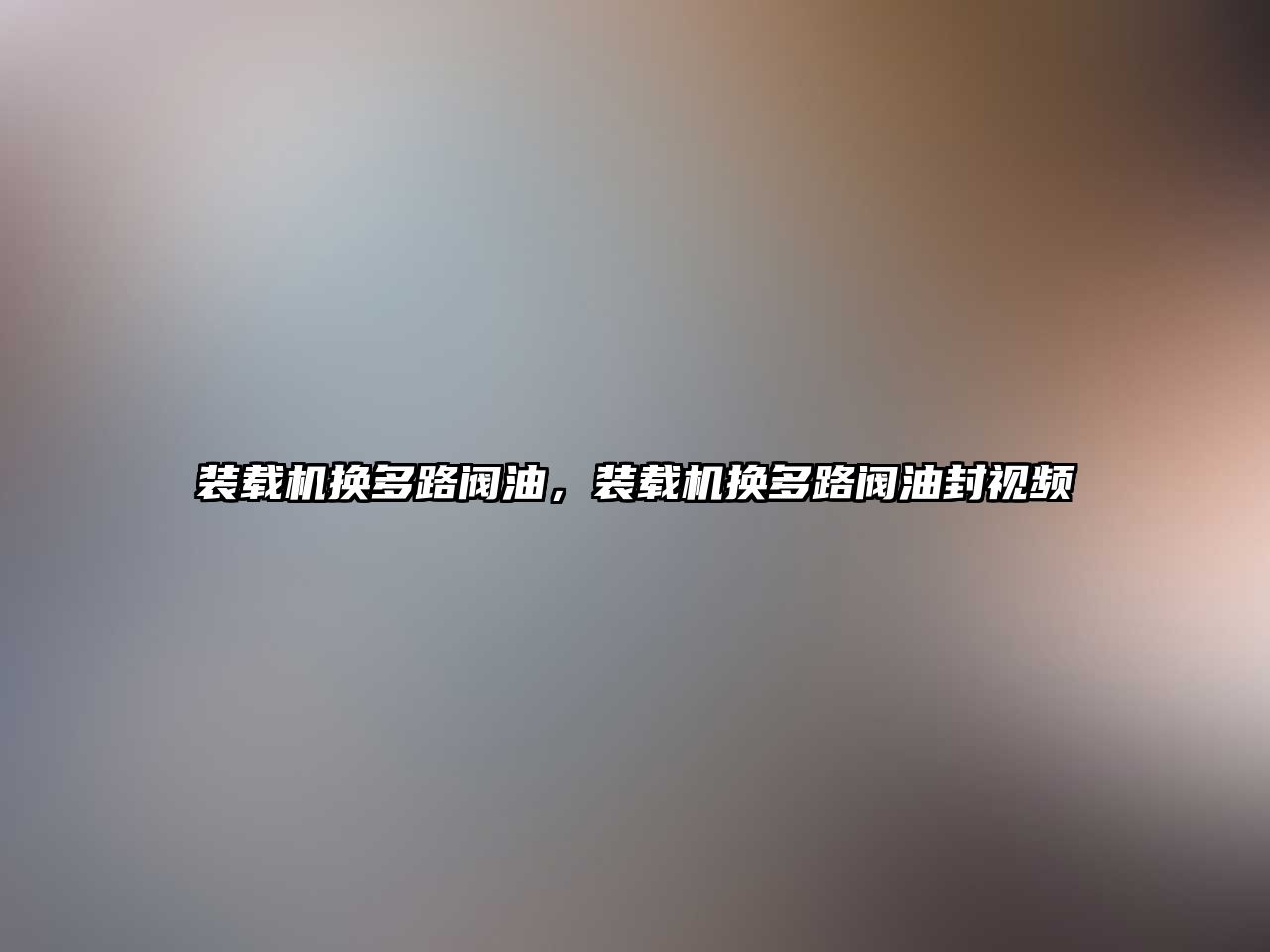 裝載機(jī)換多路閥油，裝載機(jī)換多路閥油封視頻