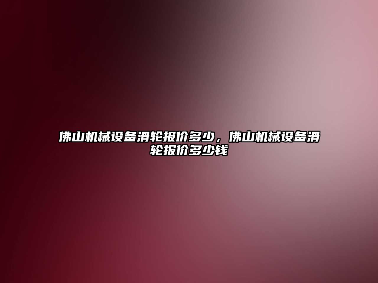 佛山機(jī)械設(shè)備滑輪報(bào)價(jià)多少，佛山機(jī)械設(shè)備滑輪報(bào)價(jià)多少錢